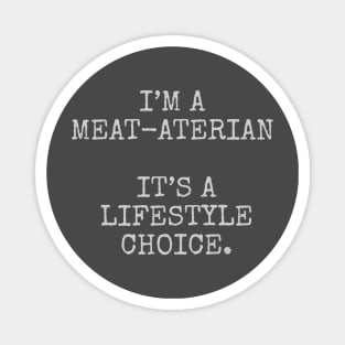 I’m a meat-aterian it’s a lifestyle choice. Magnet